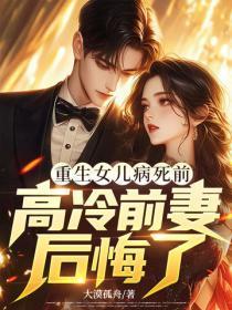 重生女儿病死前,高冷前妻后悔了